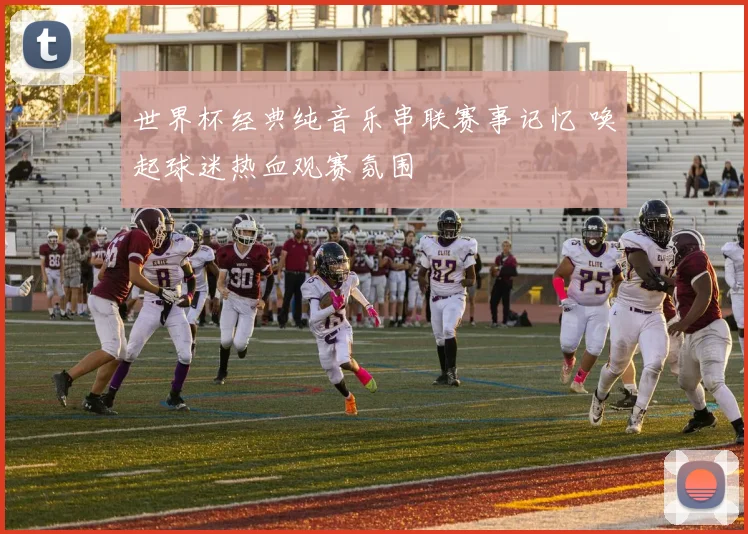 世界杯经典纯音乐串联赛事记忆 唤起球迷热血观赛氛围