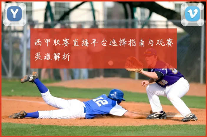 西甲联赛直播平台选择指南与观赛渠道解析