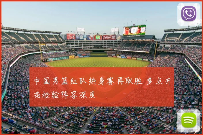 中国男篮红队热身赛再取胜 多点开花检验阵容深度