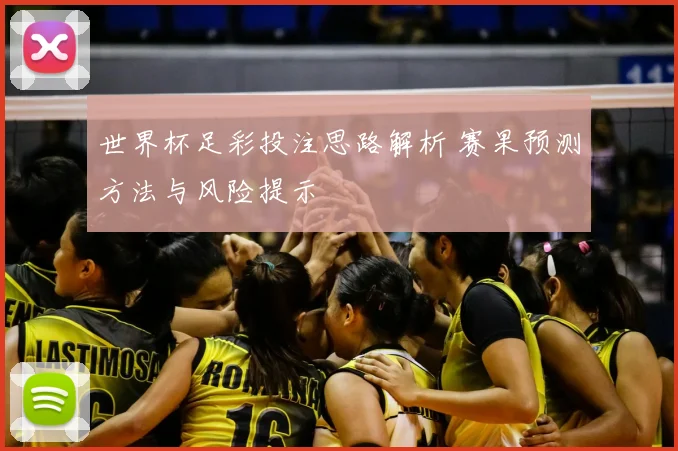 世界杯足彩投注思路解析 赛果预测方法与风险提示