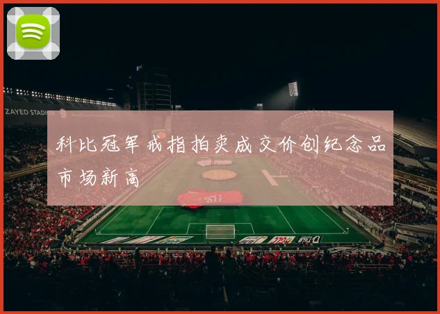科比冠军戒指拍卖成交价创纪念品市场新高
