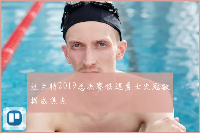 杜兰特2019总决赛伤退勇士失冠数据成焦点