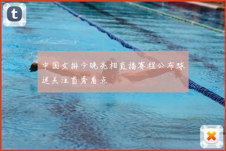 中国女排今晚亮相直播赛程公布球迷关注首秀看点