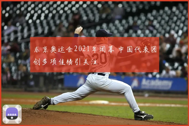 东京奥运会2021年闭幕 中国代表团创多项佳绩引关注